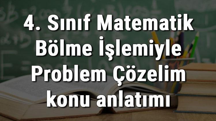 4. Sınıf Matematik Bölme İşlemiyle Problem Çözelim konu anlatımı