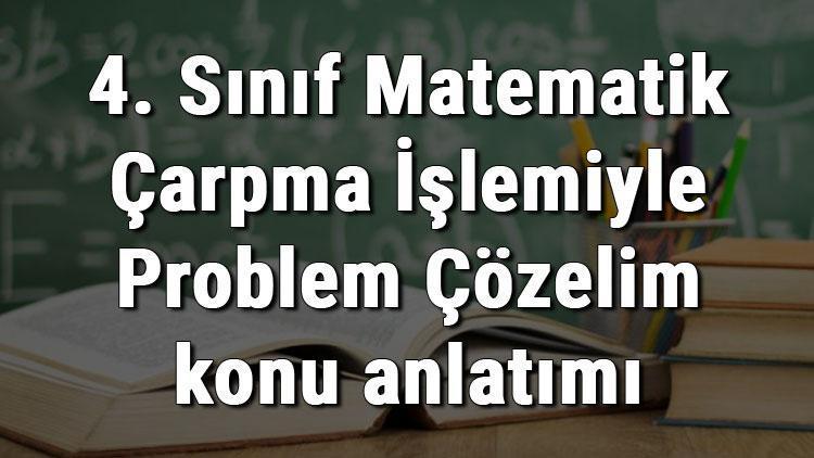 4. Sınıf Matematik Çarpma İşlemiyle Problem Çözelim konu anlatımı