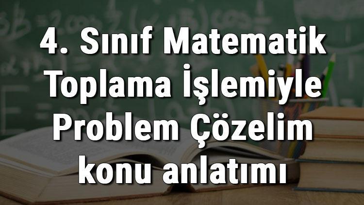 4. Sınıf Matematik Toplama İşlemiyle Problem Çözelim konu anlatımı