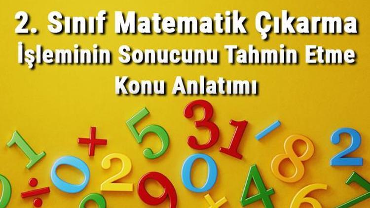 2. Sınıf Matematik Çıkarma İşleminin Sonucunu Tahmin Etme Konu Anlatımı