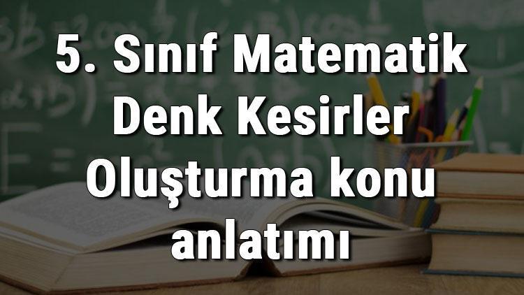 5. Sınıf Matematik Denk Kesirler Oluşturma konu anlatımı