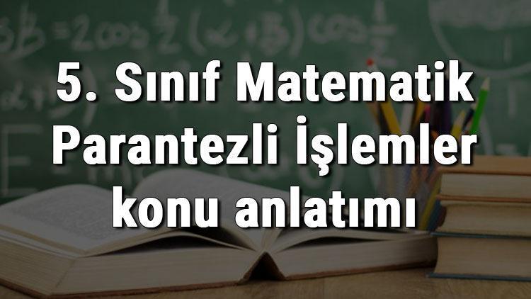 5. Sınıf Matematik Parantezli İşlemler konu anlatımı