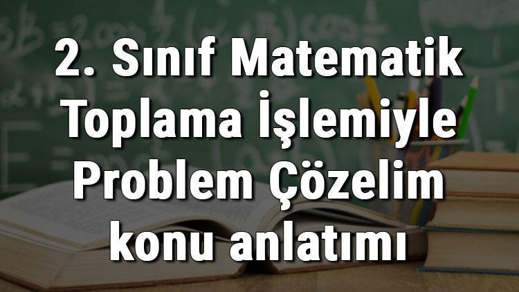 2. Sınıf Matematik Toplama İşlemiyle Problem Çözelim konu anlatımı