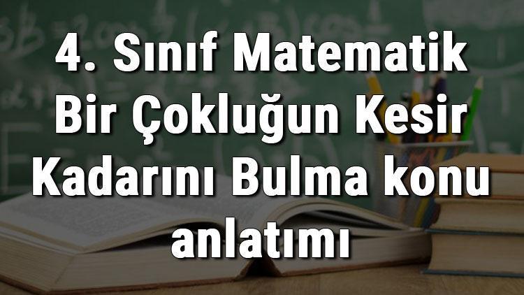 4. Sınıf Matematik Bir Çokluğun Kesir Kadarını Bulma konu anlatımı