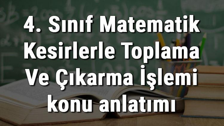 4. Sınıf Matematik Kesirlerle Toplama Ve Çıkarma İşlemi konu anlatımı