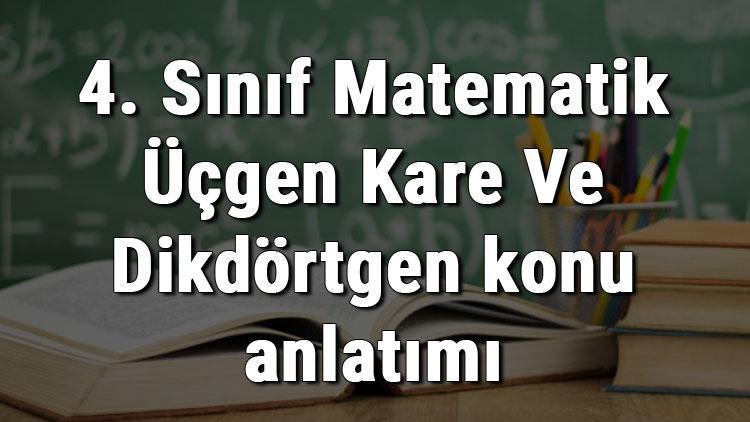 4. Sınıf Matematik Üçgen Kare Ve Dikdörtgen konu anlatımı