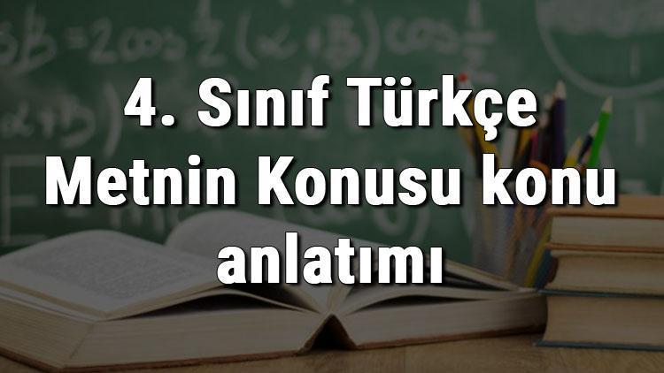 4. Sınıf Türkçe Metnin Konusu konu anlatımı