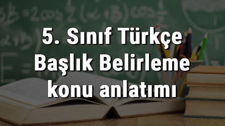 5. Sınıf Türkçe Başlık Belirleme konu anlatımı