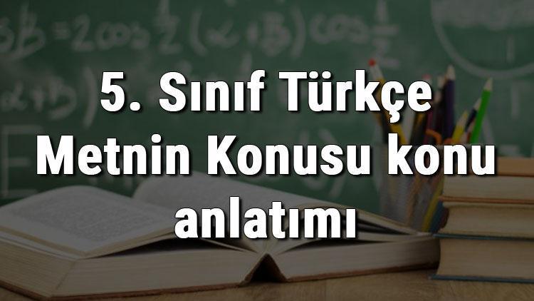 5. Sınıf Türkçe Metnin Konusu konu anlatımı