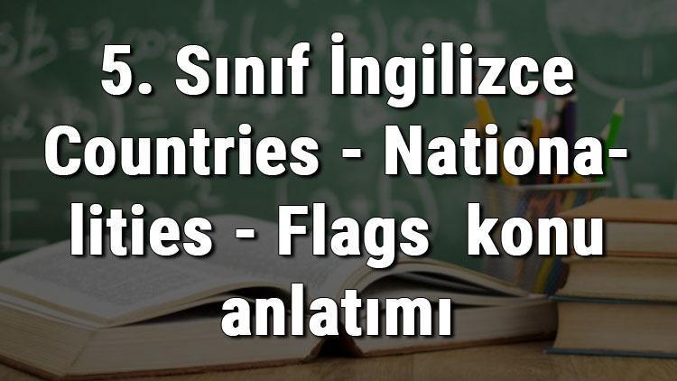 5. Sınıf İngilizce Countries - Nationalities - Flags (Ülkeler - Milletler - Bayraklar) konu anlatımı