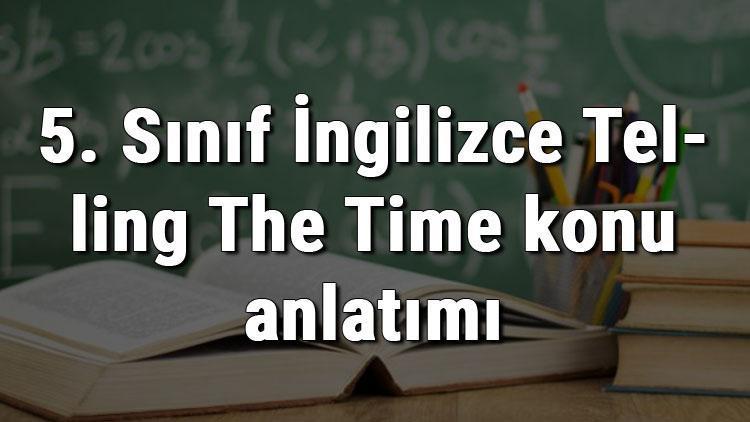 5. Sınıf İngilizce Telling The Time (İngilizce Saatler - Saati Söyleme) konu anlatımı