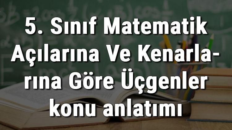 5. Sınıf Matematik Açılarına Ve Kenarlarına Göre Üçgenler konu anlatımı