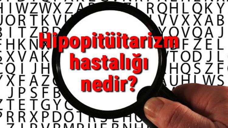 Hipopitüitarizm hastalığı nedir ve nasıl oluşur Hipopitüitarizm belirtileri ve tedavisi hakkında bilgiler