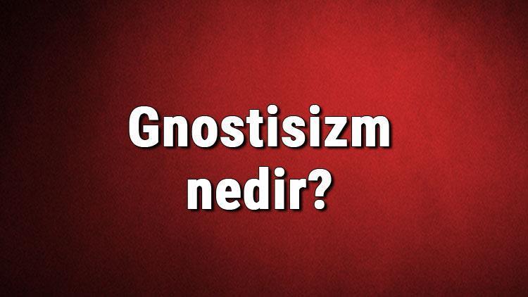 Gnostisizm nedir Gnostisizm felsefesi, tarihi ve öğretileri hakkında bilgi