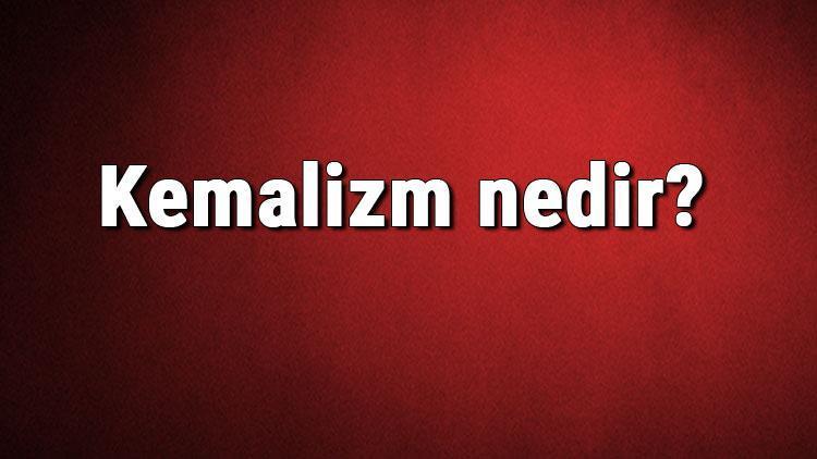 Kemalizm nedir Kemalist ne demek Atatürkçülük ilkeleri ve özellikleri hakkında bilgi