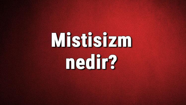 Mistisizm nedir Mistik ne demek ve kime denir