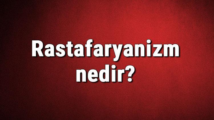 Rastafaryanizm nedir Rastafaryanizm dini özellikleri ve çıkış tarihi hakkında bilgi