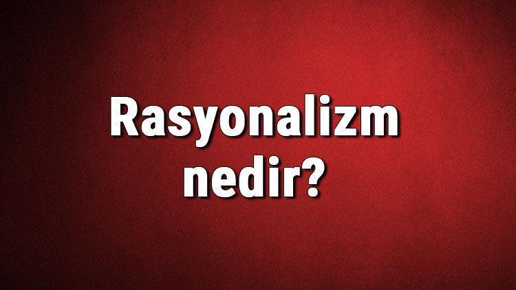 Rasyonalizm nedir Rasyonalist ne demek Felsefede rasyonalizm (akılcılık) akımı özellikleri, kurucusu ve temsilcileri