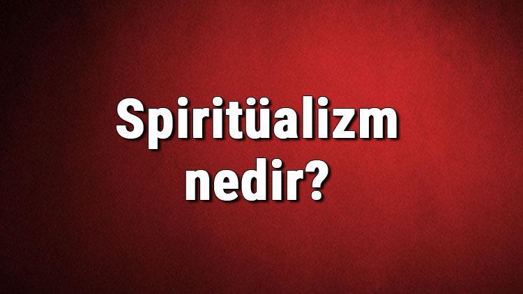 Spiritüalizm nedir Tinselcilik ne demek Felsefede spiritüalizm (öteki alemcilik) akımı özellikleri, kurucusu ve temsilcileri