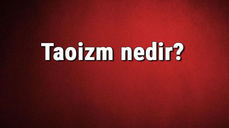 Taoizm nedir Taoist ne demek Taoizm kurucusu ve temsilcileri hakkında bilgi