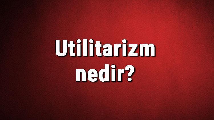 Utilitarizm nedir Faydacılık ne demek Felsefede utilitarizm akımı özellikleri, kurucusu ve temsilcileri