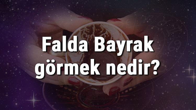 Falda Bayrak görmek nedir? Kahve falında bayrak görmenin anlamı