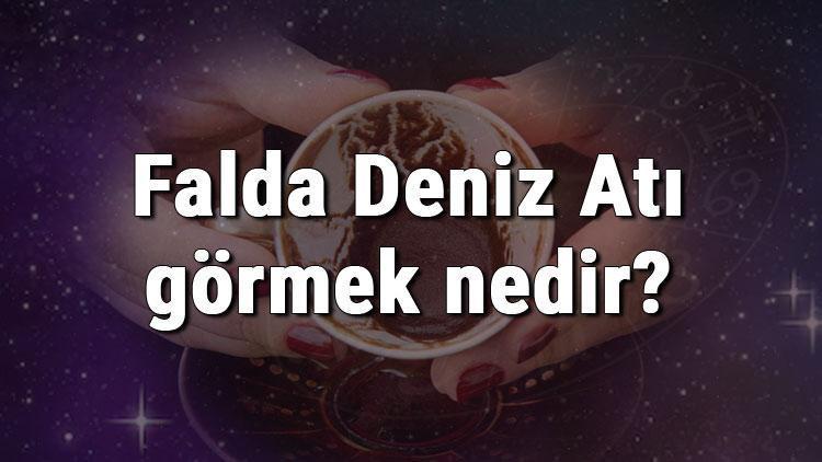 Falda Deniz Atı görmek nedir? Kahve falında deniz atı görmenin anlamı