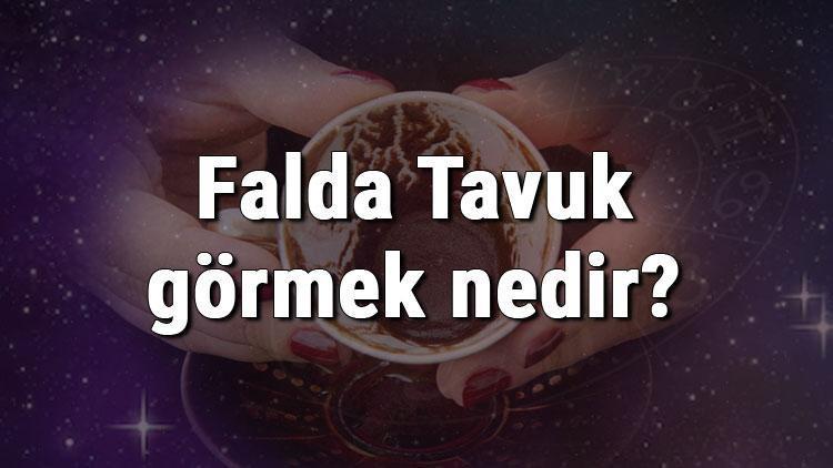 Falda Tavuk görmek nedir Kahve falında tavuk görmenin anlamı