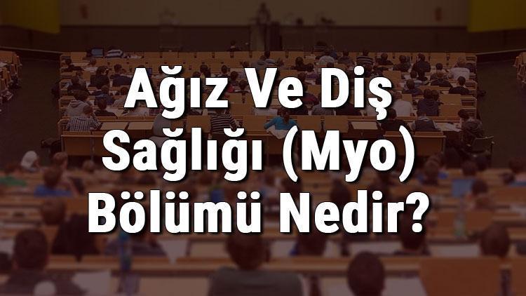 Ağız Ve Diş Sağlığı (Myo) Bölümü Nedir Ve Mezunu Ne İş Yapar Bölümü Olan Üniversiteler, Dersleri Ve İş İmkanları