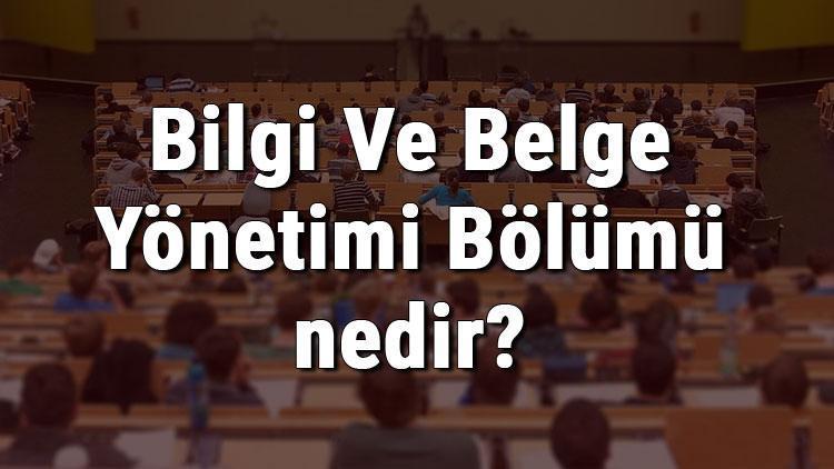 Bilgi Ve Belge Yönetimi Bölümü nedir ve mezunu ne iş yapar Bölümü olan üniversiteler, dersleri ve iş imkanları