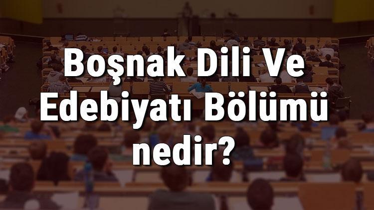 Boşnak Dili Ve Edebiyatı Bölümü nedir ve mezunu ne iş yapar Bölümü olan üniversiteler, dersleri ve iş imkanları