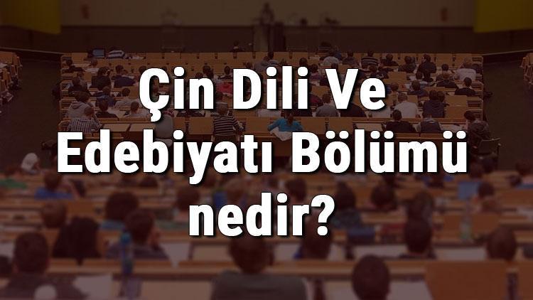 Çin Dili Ve Edebiyatı Bölümü nedir ve mezunu ne iş yapar Bölümü olan üniversiteler, dersleri ve iş imkanları