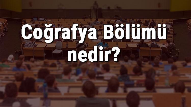 Coğrafya Bölümü nedir ve mezunu ne iş yapar Bölümü olan üniversiteler, dersleri ve iş imkanları