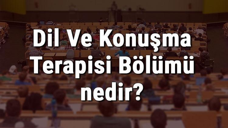 Dil Ve Konuşma Terapisi Bölümü nedir ve mezunu ne iş yapar Bölümü olan üniversiteler, dersleri ve iş imkanları