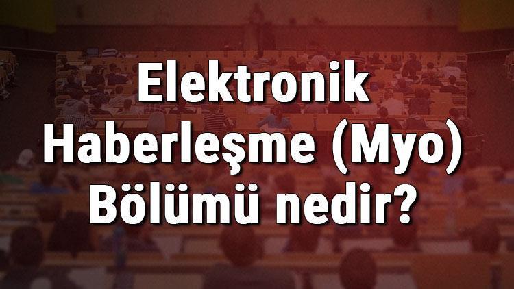 Elektronik Haberleşme (Myo) Bölümü nedir ve mezunu ne iş yapar Bölümü olan üniversiteler, dersleri ve iş imkanları