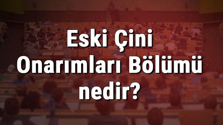 Eski Çini Onarımları Bölümü nedir ve mezunu ne iş yapar Bölümü olan üniversiteler, dersleri ve iş imkanları