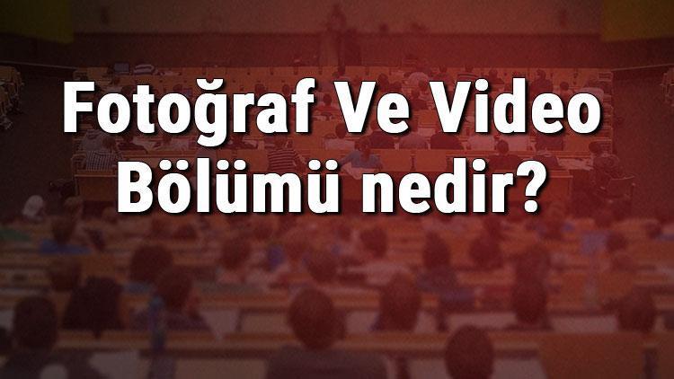 Fotoğraf Ve Video Bölümü nedir ve mezunu ne iş yapar Bölümü olan üniversiteler, dersleri ve iş imkanları