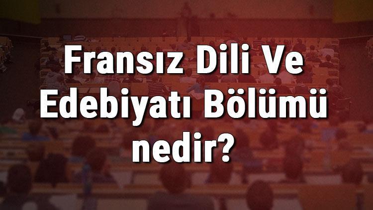 Fransız Dili Ve Edebiyatı Bölümü nedir ve mezunu ne iş yapar Bölümü olan üniversiteler, dersleri ve iş imkanları