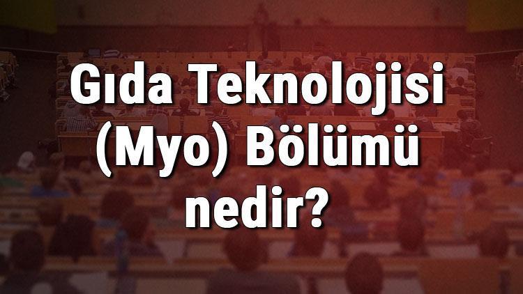 Gıda Teknolojisi (Myo) Bölümü nedir ve mezunu ne iş yapar Bölümü olan üniversiteler, dersleri ve iş imkanları