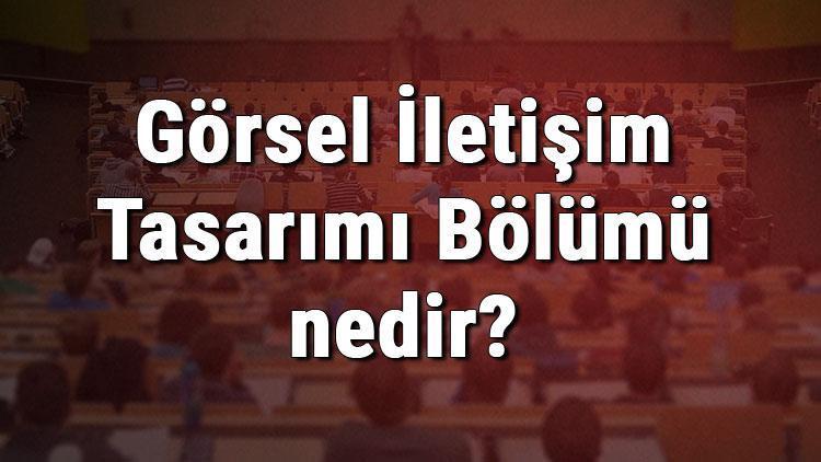 Görsel İletişim Tasarımı Bölümü nedir ve mezunu ne iş yapar Bölümü olan üniversiteler, dersleri ve iş imkanları