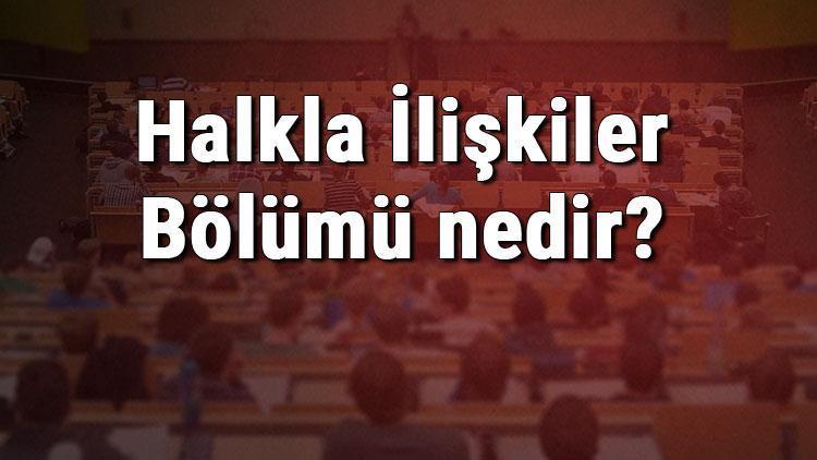 Halkla İlişkiler Bölümü nedir ve mezunu ne iş yapar Bölümü olan üniversiteler, dersleri ve iş imkanları