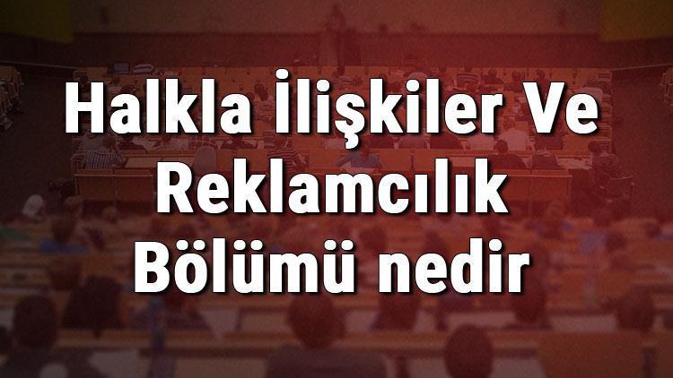 Halkla İlişkiler Ve Reklamcılık Bölümü nedir ve mezunu ne iş yapar Bölümü olan üniversiteler, dersleri ve iş imkanları