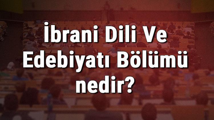 İbrani Dili Ve Edebiyatı Bölümü nedir ve mezunu ne iş yapar Bölümü olan üniversiteler, dersleri ve iş imkanları