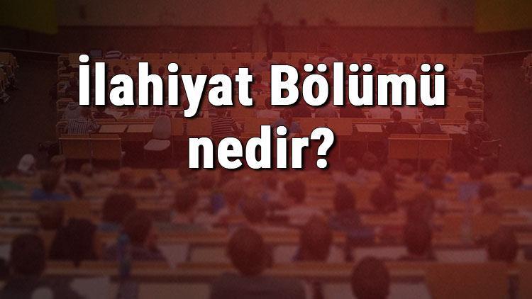 İlahiyat Bölümü nedir ve mezunu ne iş yapar Bölümü olan üniversiteler, dersleri ve iş imkanları