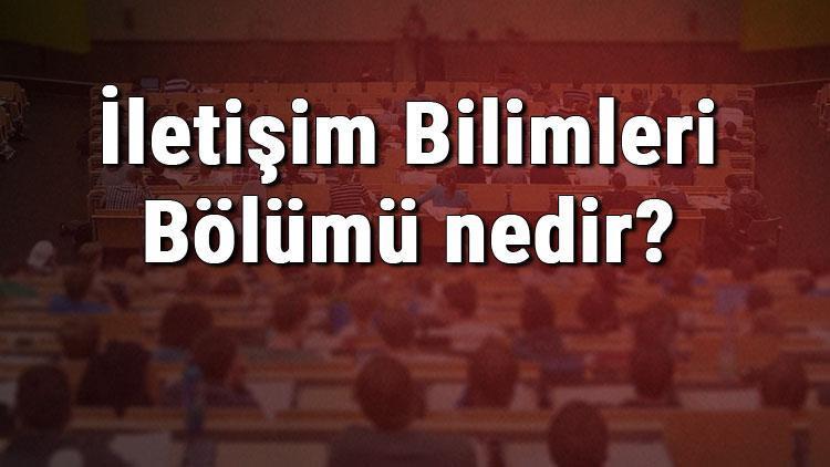 İletişim Bilimleri Bölümü nedir ve mezunu ne iş yapar Bölümü olan üniversiteler, dersleri ve iş imkanları