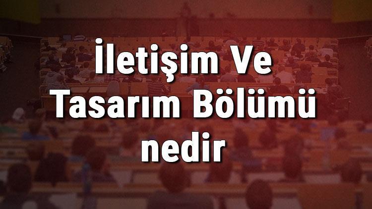 İletişim Ve Tasarım Bölümü nedir ve mezunu ne iş yapar Bölümü olan üniversiteler, dersleri ve iş imkanları