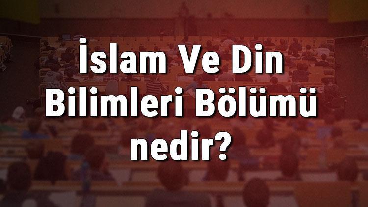 İslam Ve Din Bilimleri Bölümü nedir ve mezunu ne iş yapar Bölümü olan üniversiteler, dersleri ve iş imkanları