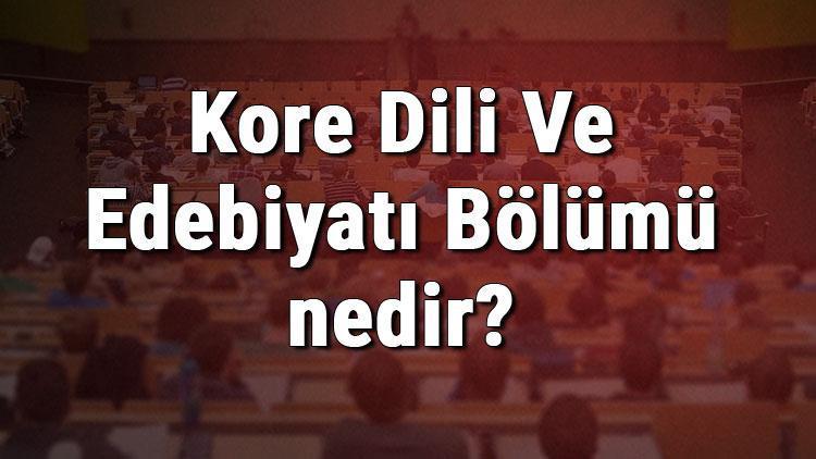 Kore Dili Ve Edebiyatı Bölümü nedir ve mezunu ne iş yapar Bölümü olan üniversiteler, dersleri ve iş imkanları