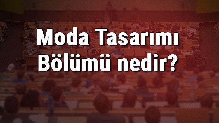 Moda Tasarımı Bölümü nedir ve mezunu ne iş yapar Bölümü olan üniversiteler, dersleri ve iş imkanları