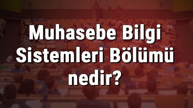 Muhasebe Bilgi Sistemleri Bölümü nedir ve mezunu ne iş yapar Bölümü olan üniversiteler, dersleri ve iş imkanları